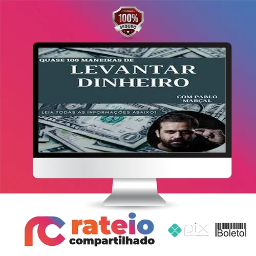 Quase 100 Maneiras de Levantar Dinheiro Rápido - Pablo Marçal