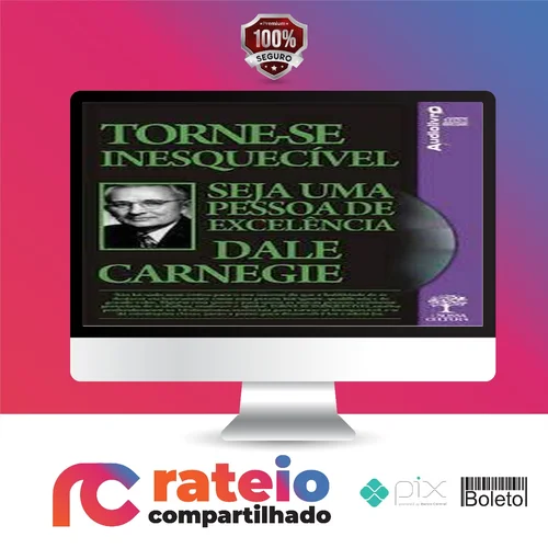 Torne-se Inesquecível, Seja uma Pessoa de Excelência - Dale Carnegie