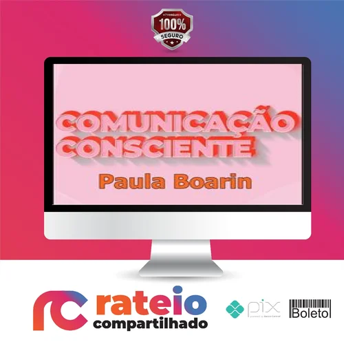 Comunicação Consciente: Aprenda a Comunicar de Verdade! - Paula Boarin